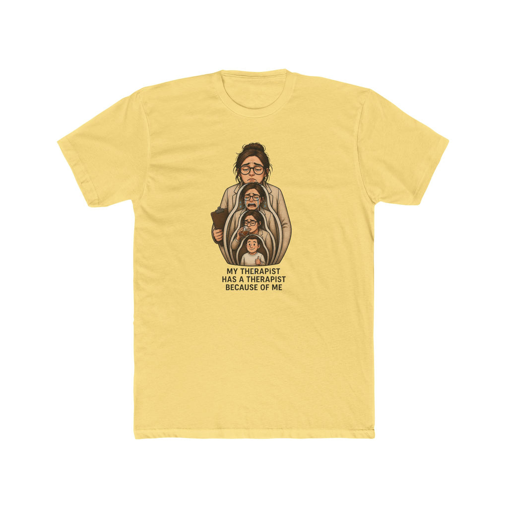 T‑Shirt — "My Therapist Has a Therapist Because of Me" Funny Self‑Aware Graphic Tee