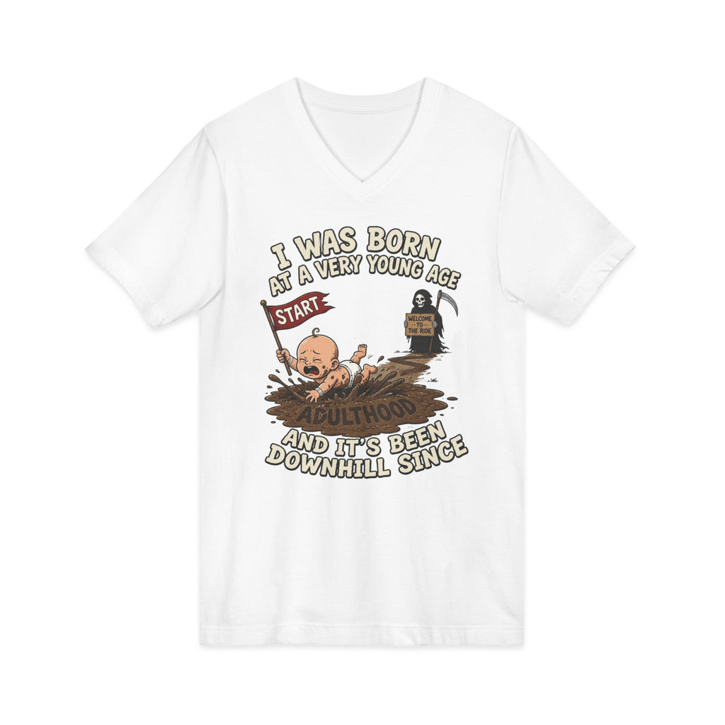 V-Neck Tee — "I Was Born at a Very Young Age and It's Been Downhill Since" Funny Adulting Shirt
