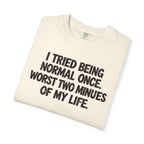 Graphic T-Shirt — "I Tried Being Normal Once" Funny Quote Tee