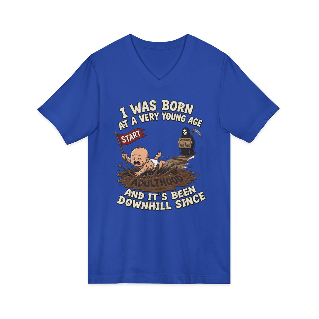 V-Neck Tee — "I Was Born at a Very Young Age and It's Been Downhill Since" Funny Adulting Shirt