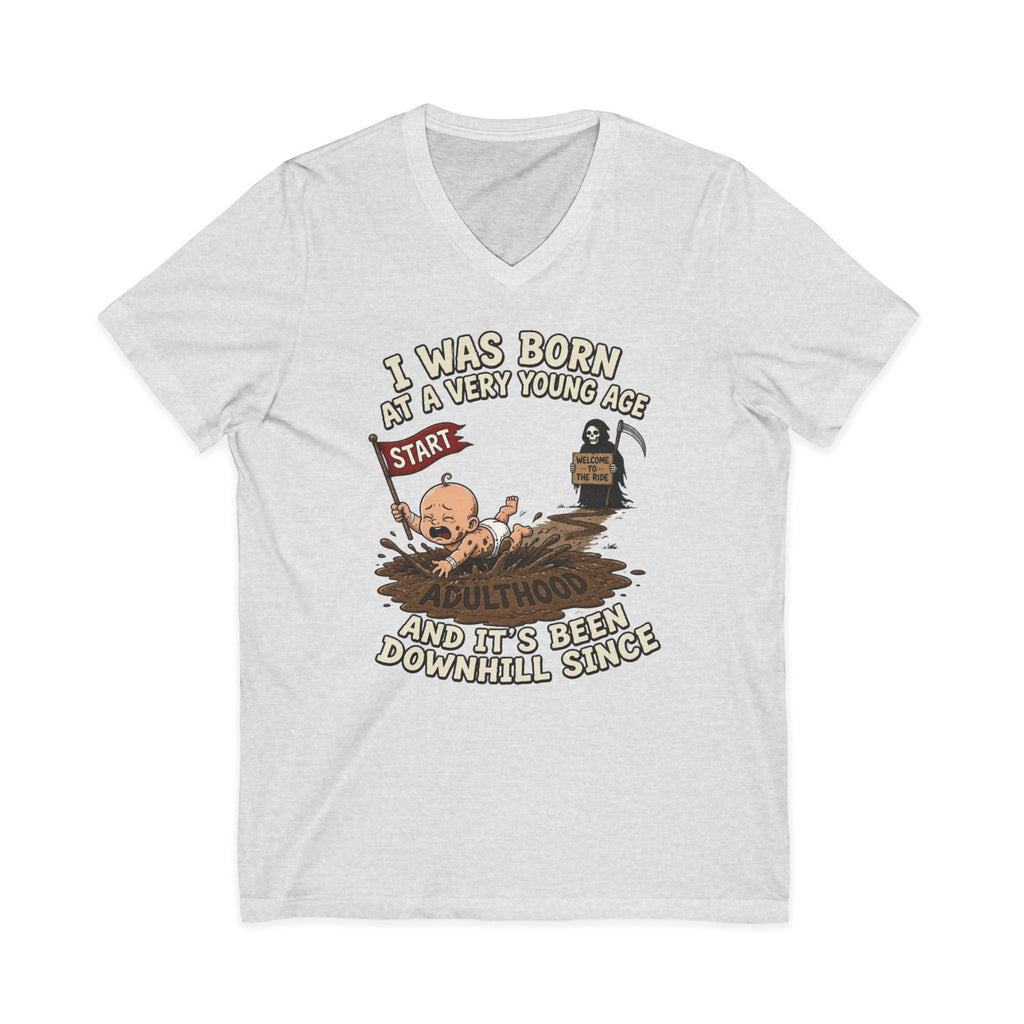 V-Neck Tee — "I Was Born at a Very Young Age and It's Been Downhill Since" Funny Adulting Shirt