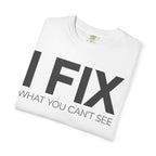 I FIX What You Can't See T-Shirt — Funny Technician & Repair Crew Tee