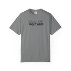 I Came. I Saw. I Made It Weird T‑Shirt