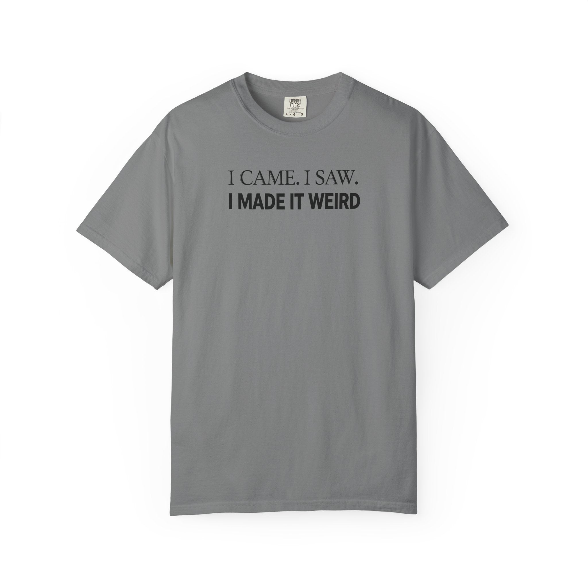 I Came. I Saw. I Made It Weird T‑Shirt