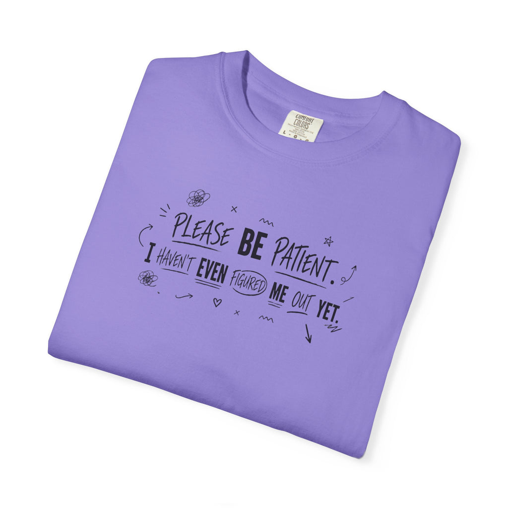 Please Be Patient T‑Shirt — Funny "I Haven't Even Made Me Yet" Graphic Tee