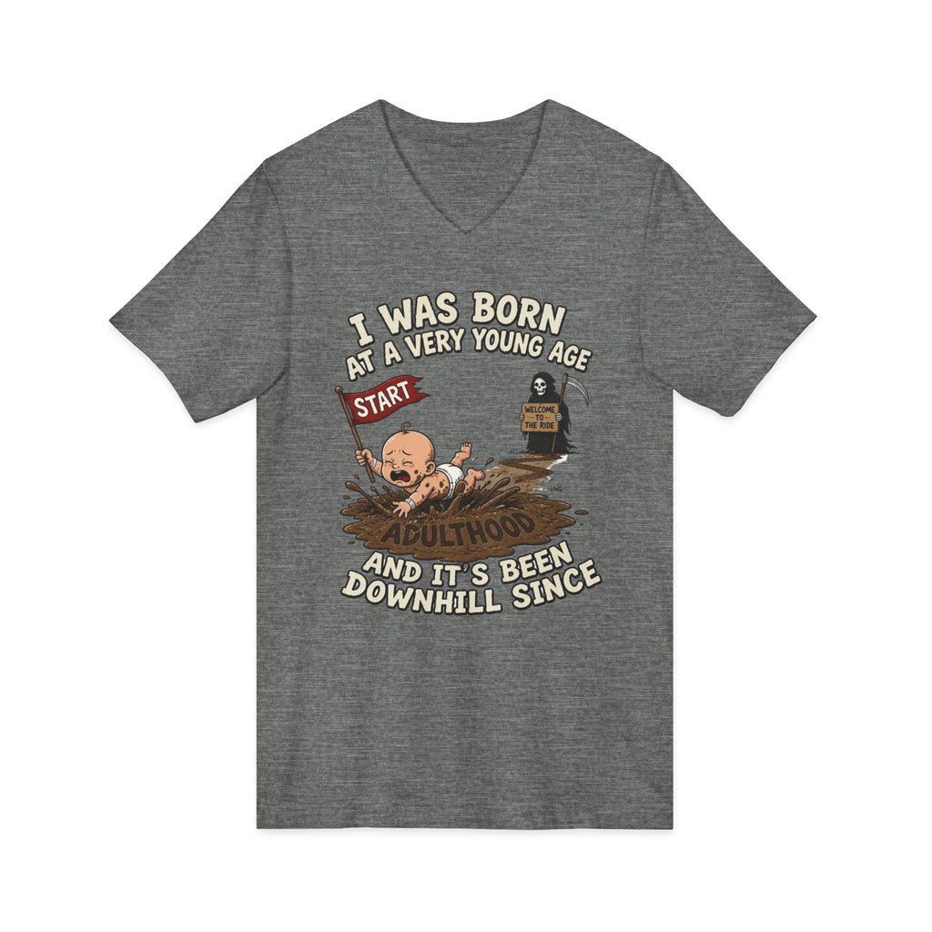V-Neck Tee — "I Was Born at a Very Young Age and It's Been Downhill Since" Funny Adulting Shirt