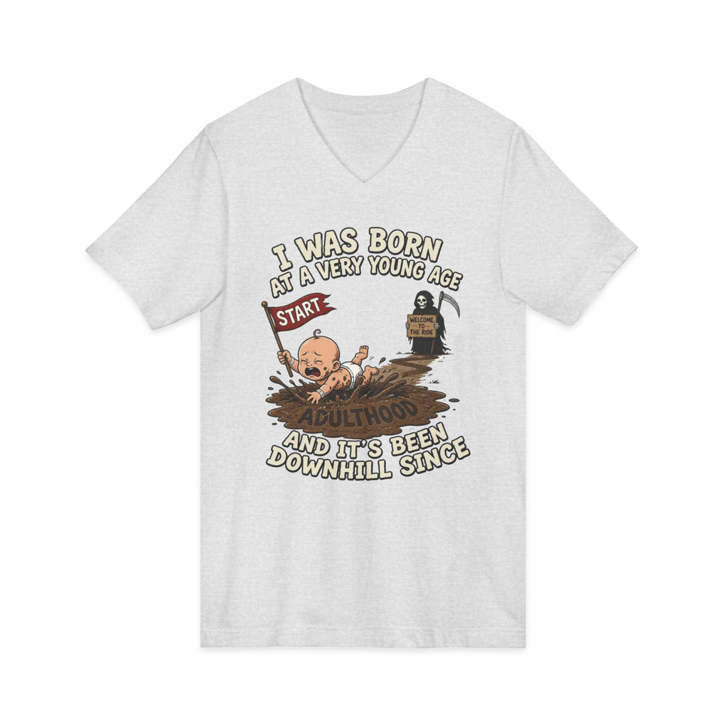 V-Neck Tee — "I Was Born at a Very Young Age and It's Been Downhill Since" Funny Adulting Shirt