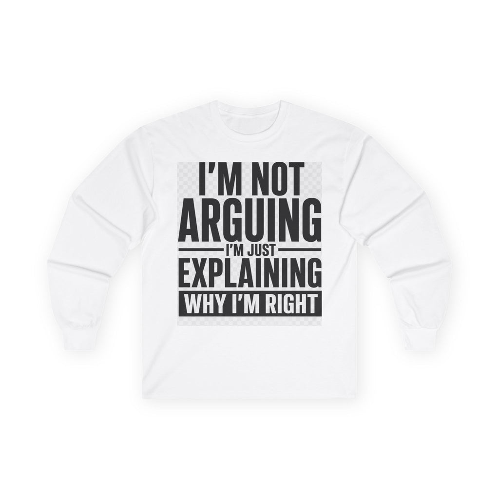 Long Sleeve Tee - "I'm Not Arguing, I'm Explaining Why I'm Right" Funny Graphic