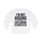 Long Sleeve Tee - "I'm Not Arguing, I'm Explaining Why I'm Right" Funny Graphic