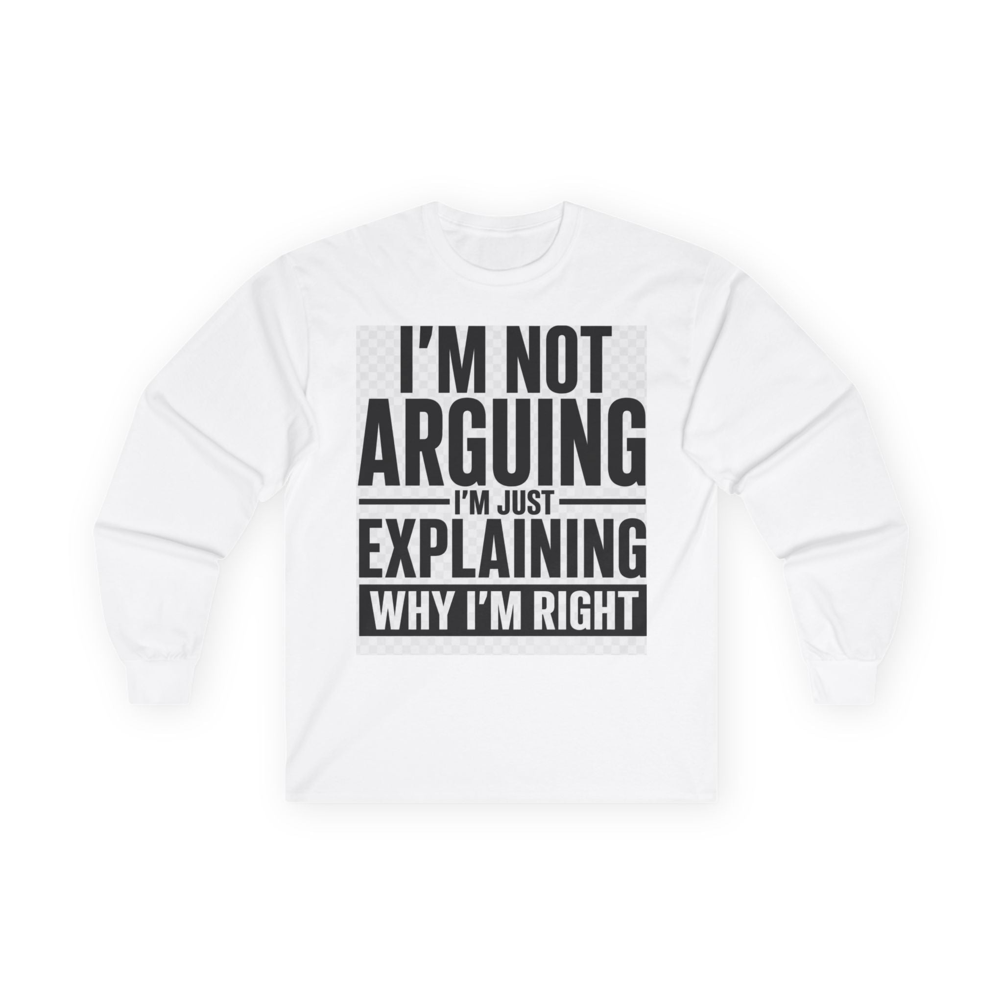 Long Sleeve Tee - "I'm Not Arguing, I'm Explaining Why I'm Right" Funny Graphic