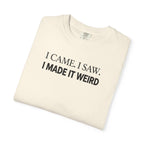 I Came. I Saw. I Made It Weird T‑Shirt