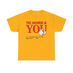 The Answer Is YOU T-Shirt — Motivational Graphic Tee