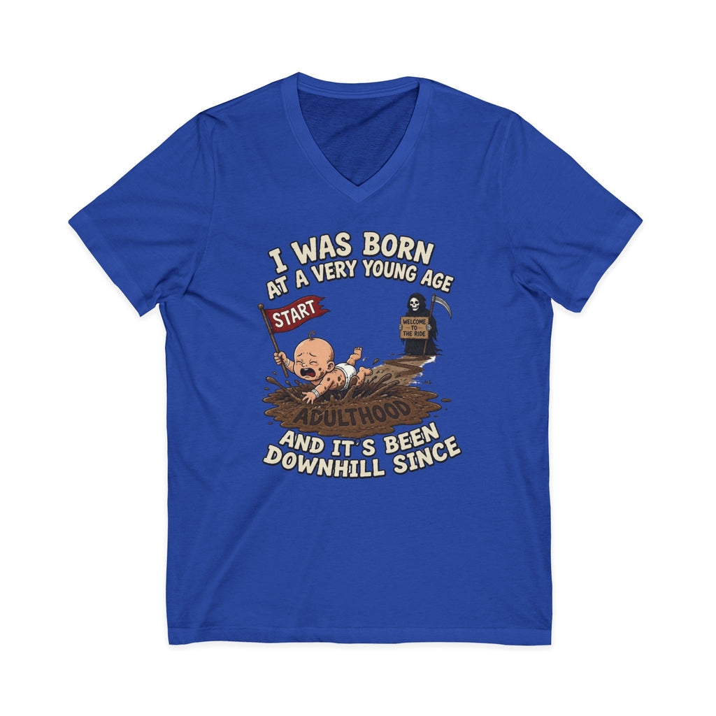V-Neck Tee — "I Was Born at a Very Young Age and It's Been Downhill Since" Funny Adulting Shirt