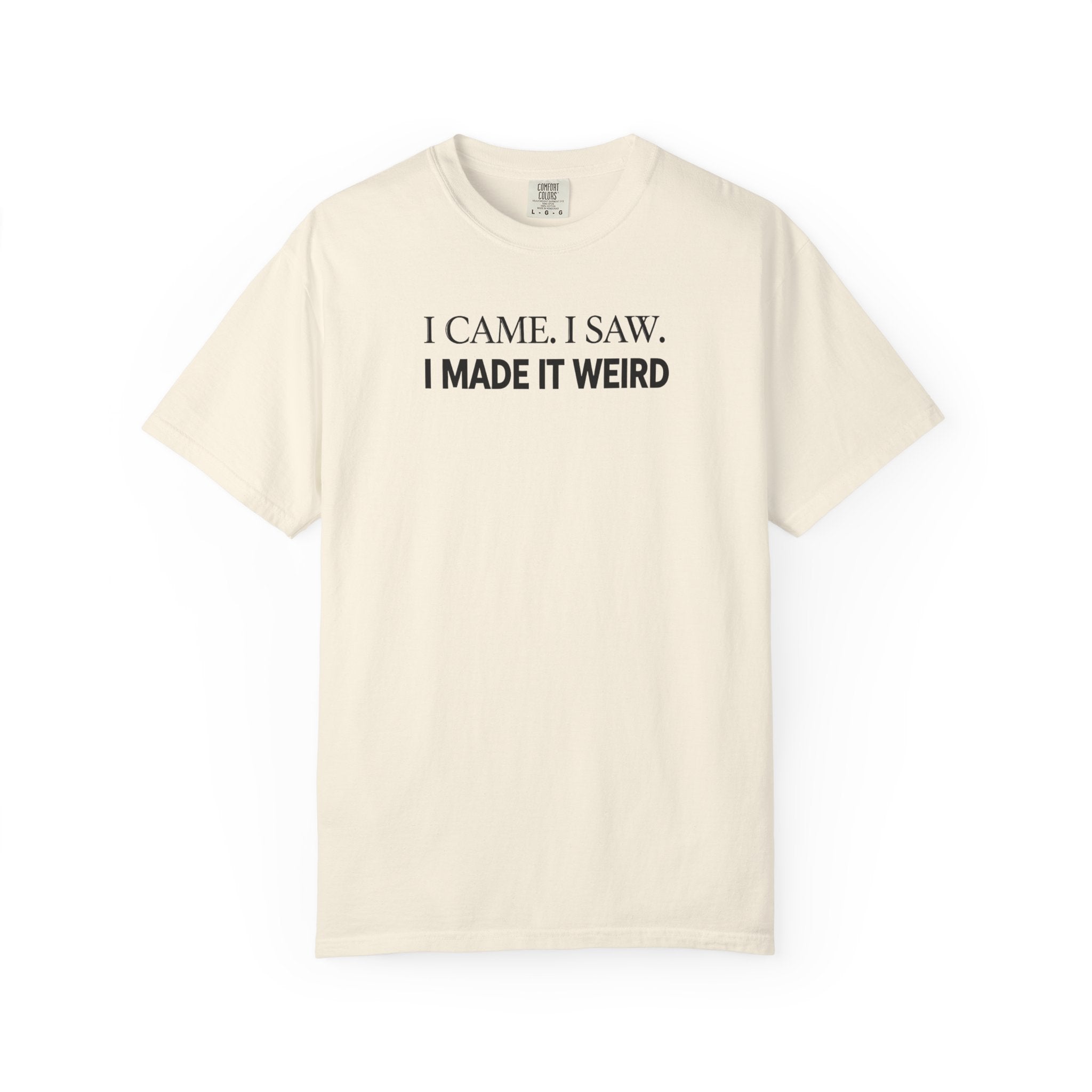 I Came. I Saw. I Made It Weird T‑Shirt
