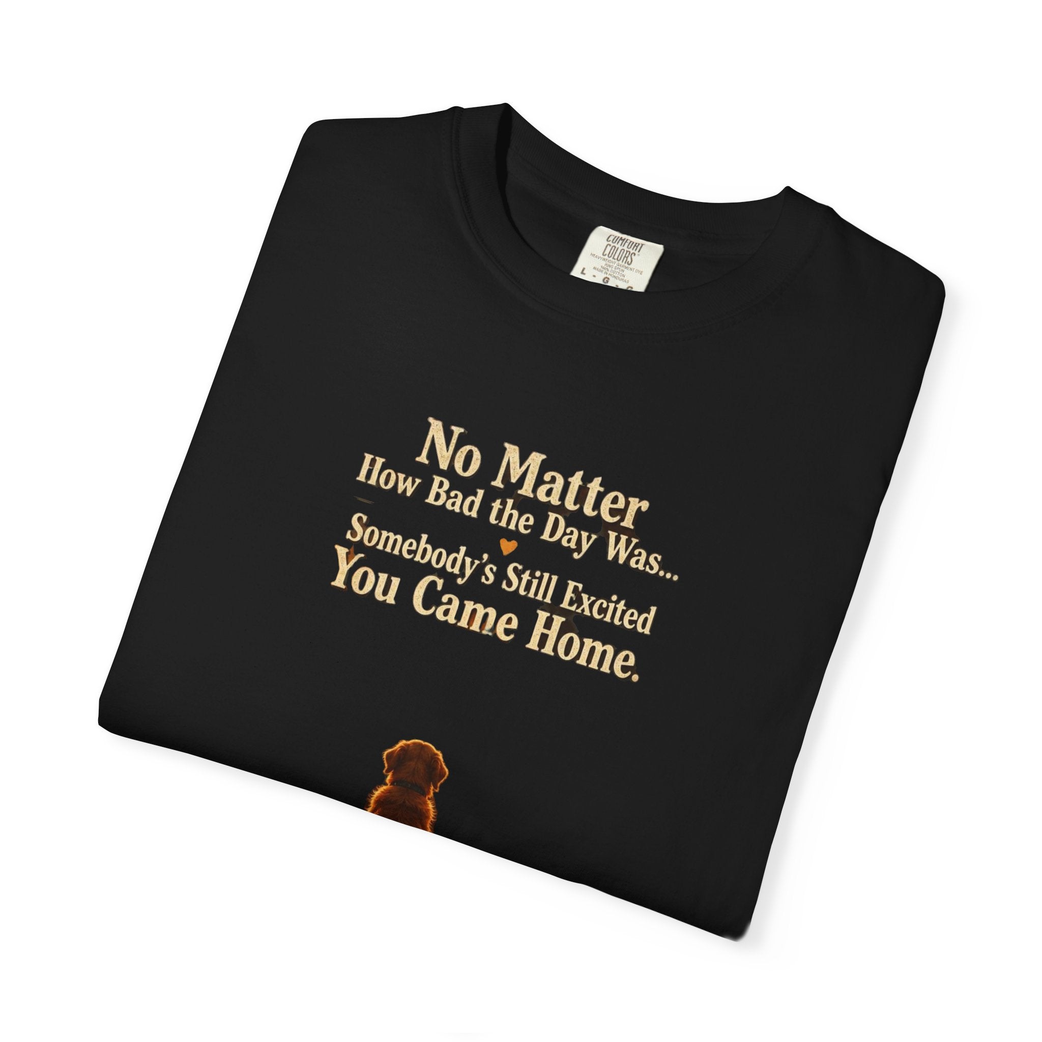 Dog Mom T-Shirt — “No Matter How Bad the Day Was… Somebody’s Still Excited You Came Home”
