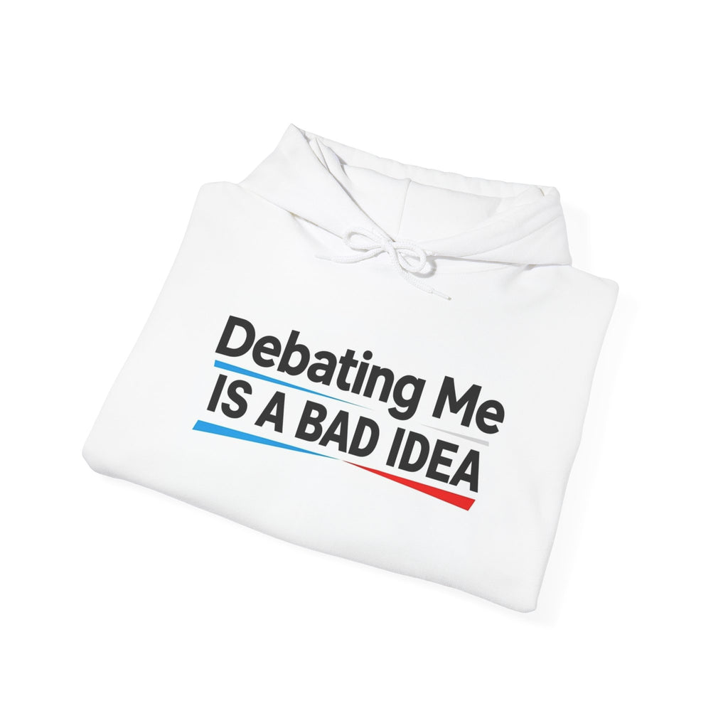 Debating Me Is A Bad Idea Hoodie — Funny Political Slogan Pullover