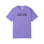 I Came. I Saw. I Made It Weird T‑Shirt
