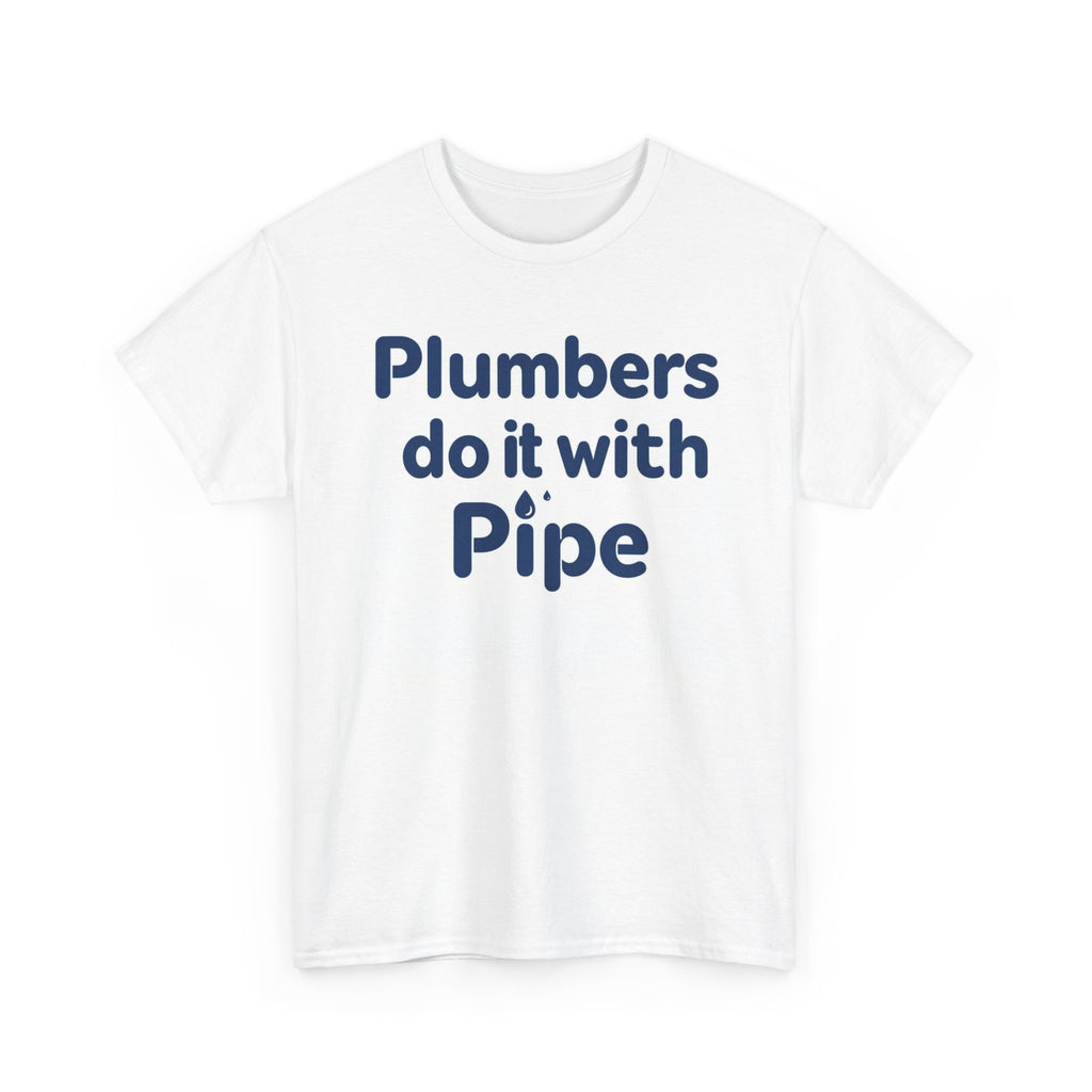Plumbers Do It With Pipe T-Shirt — Funny Plumbing Tee for Plumbers & Tradespeople