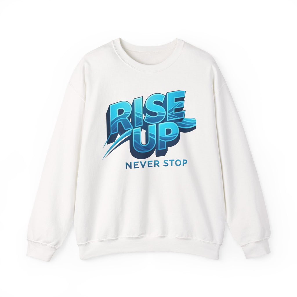 Rise Up Never Stop Sweatshirt — Motivational Crewneck