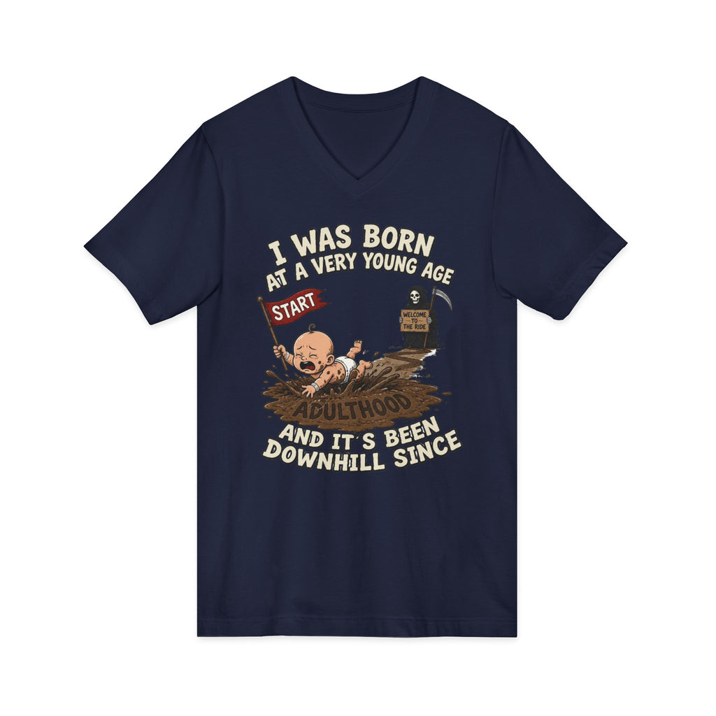 V-Neck Tee — "I Was Born at a Very Young Age and It's Been Downhill Since" Funny Adulting Shirt