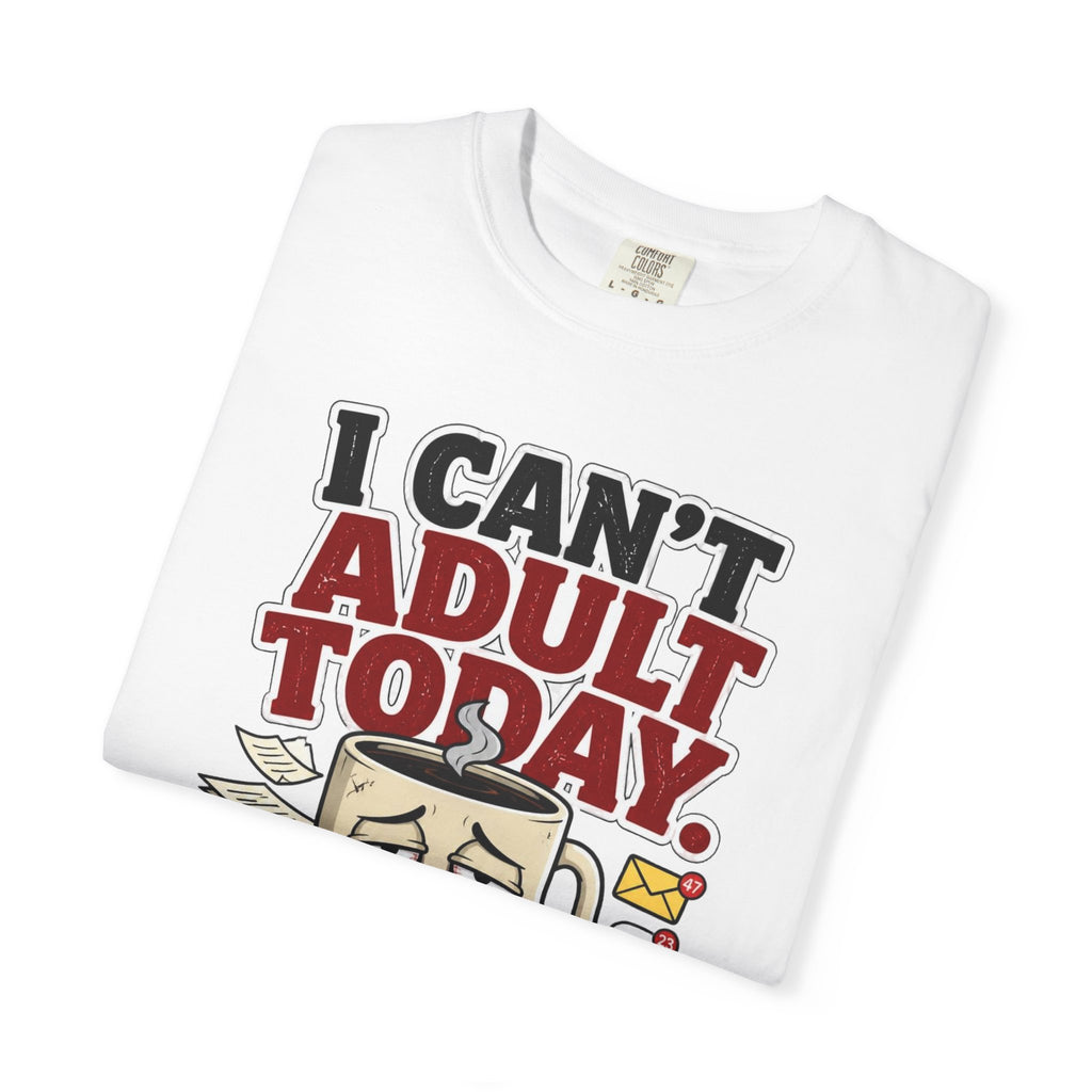 T-Shirt — "I Can't Adult Today" Funny Coffee & Messy Desk Graphic Tee
