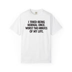 Graphic T-Shirt — "I Tried Being Normal Once" Funny Quote Tee