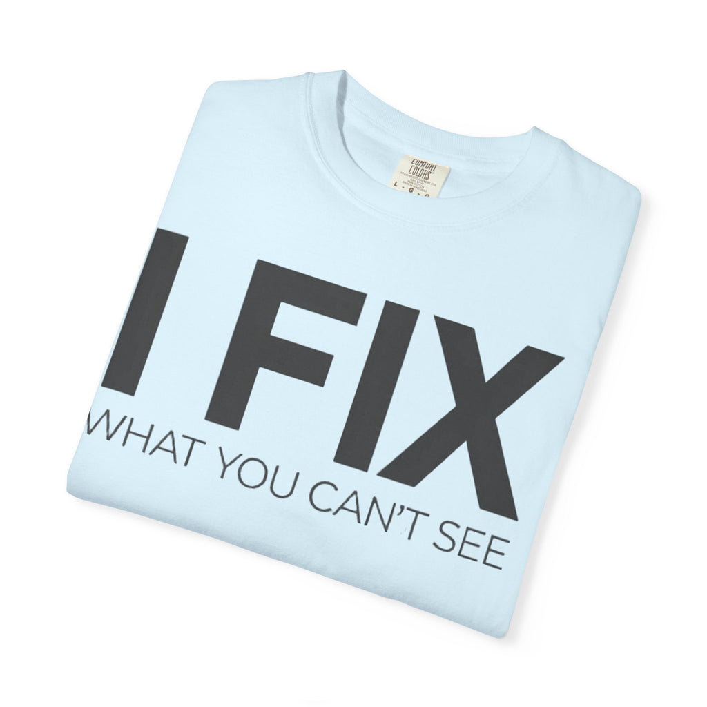 I FIX What You Can't See T-Shirt — Funny Technician & Repair Crew Tee