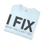 I FIX What You Can't See T-Shirt — Funny Technician & Repair Crew Tee