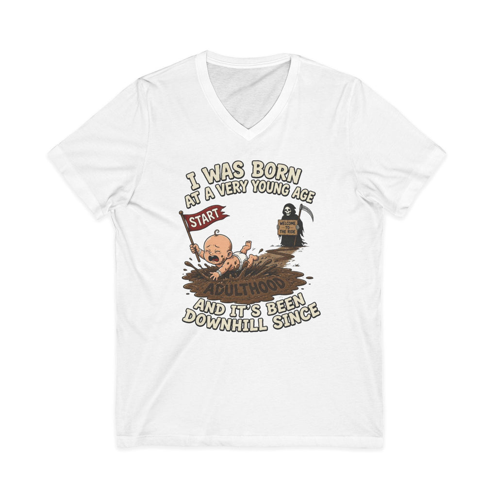 V-Neck Tee — "I Was Born at a Very Young Age and It's Been Downhill Since" Funny Adulting Shirt
