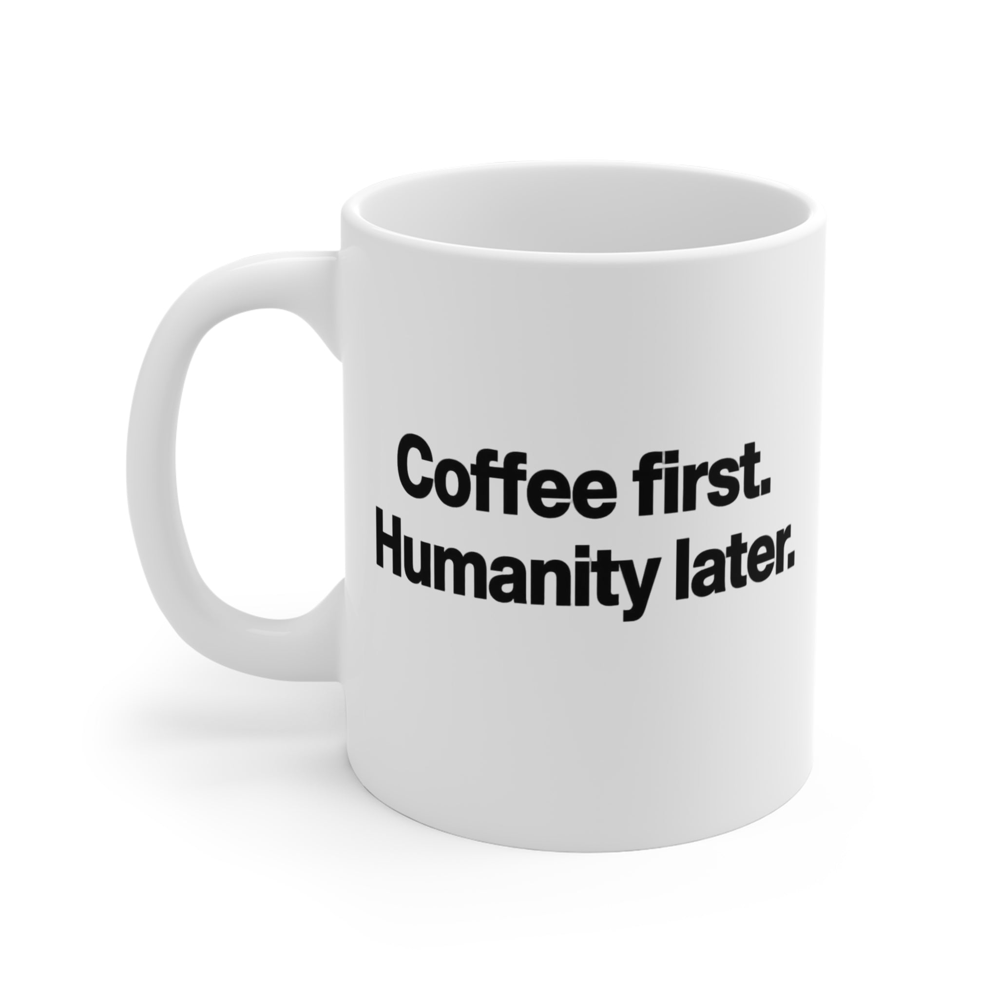 Coffee First Humanity Later Mug — Funny 11oz Ceramic Coffee Cup
