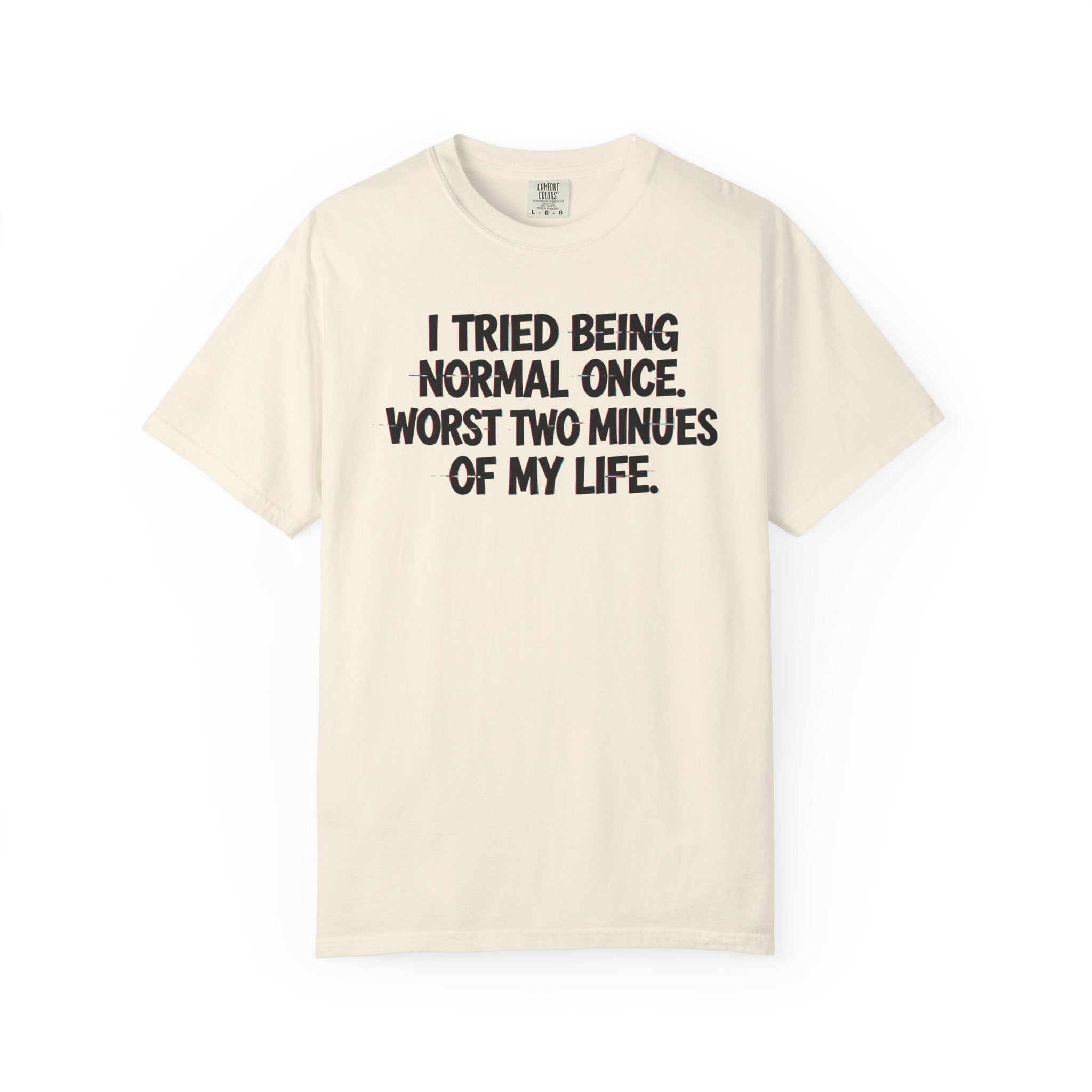 Graphic T-Shirt — "I Tried Being Normal Once" Funny Quote Tee