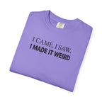 I Came. I Saw. I Made It Weird T‑Shirt