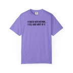 Funny Quote T-Shirt — "I Started With Nothing... I Still Have Most Of It."