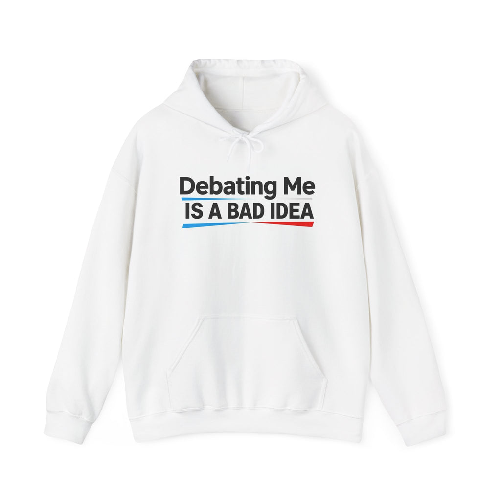 Debating Me Is A Bad Idea Hoodie — Funny Political Slogan Pullover