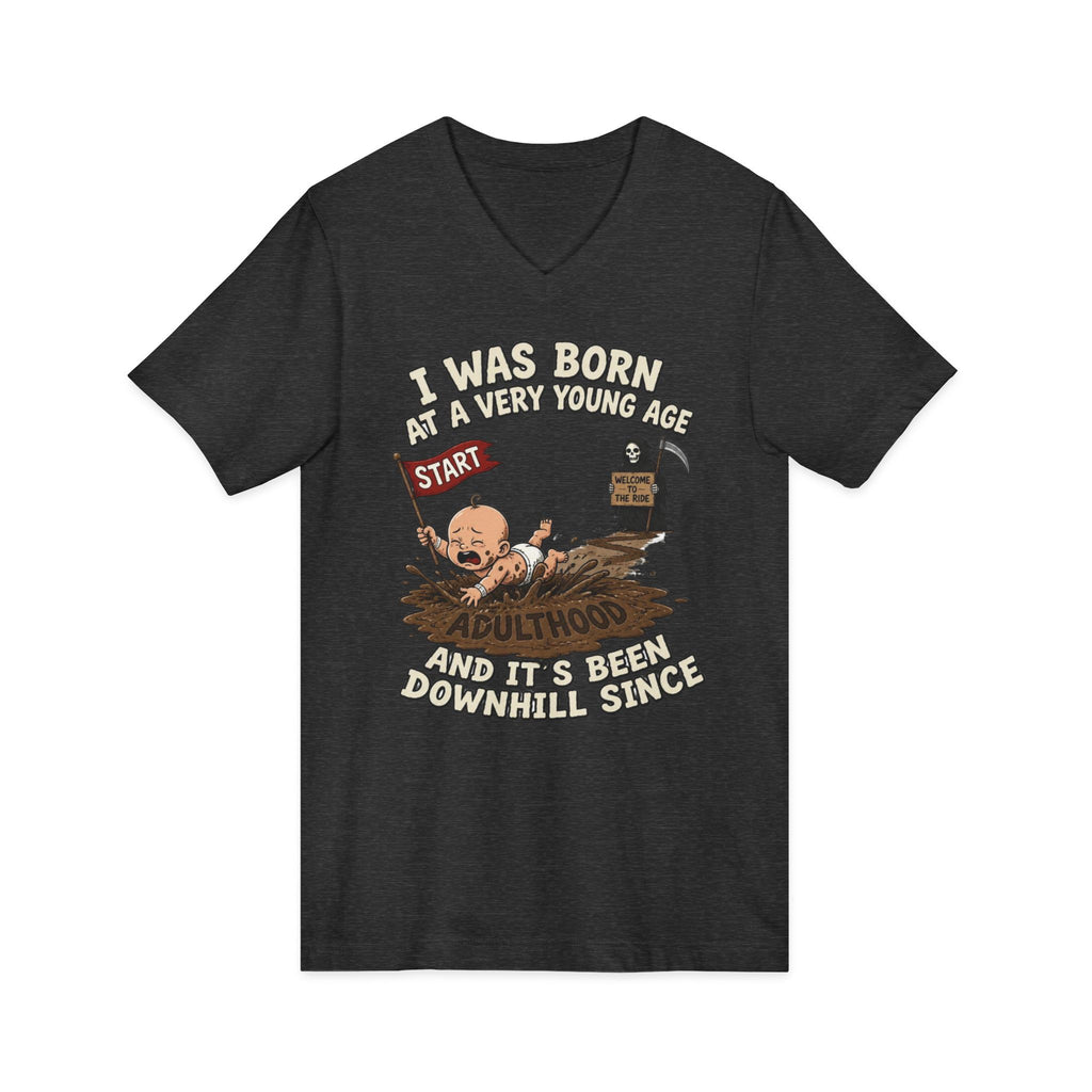 V-Neck Tee — "I Was Born at a Very Young Age and It's Been Downhill Since" Funny Adulting Shirt