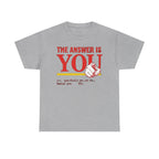 The Answer Is YOU T-Shirt — Motivational Graphic Tee